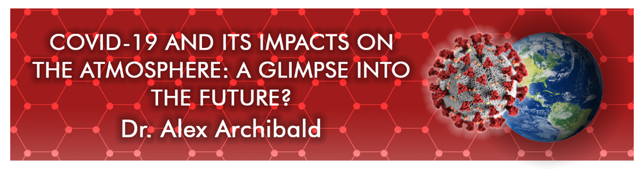 Covid-19 and its impacts on the atmosphere: a glimpse into the future? Dr Alex Archibald